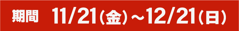 期間：11月21日(金) 〜 12月21日(日)